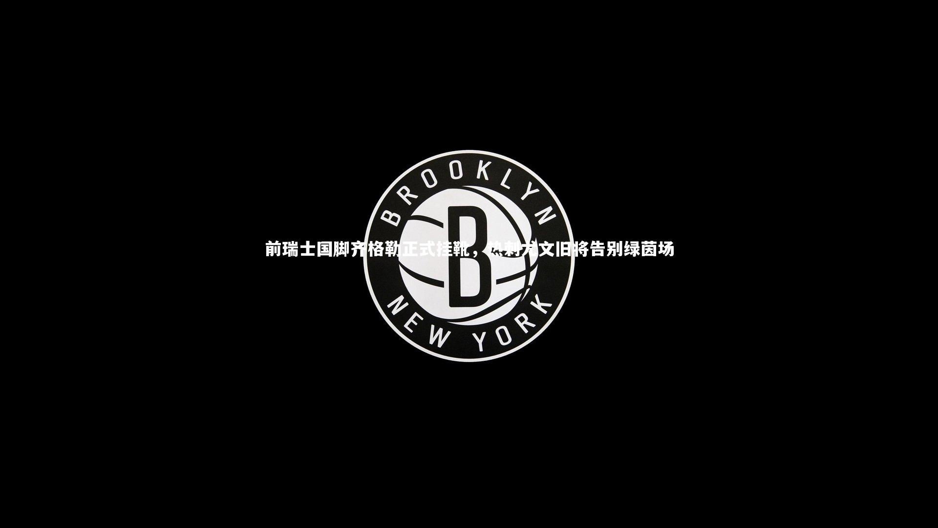 前瑞士国脚齐格勒正式挂靴，热刺尤文旧将告别绿茵场